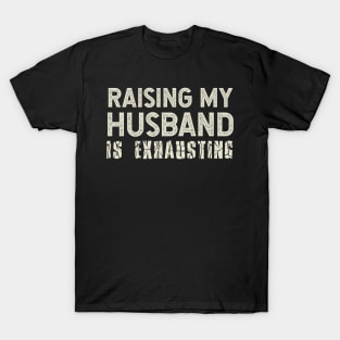 Raising My Husband Is Exhausting T-Shirt